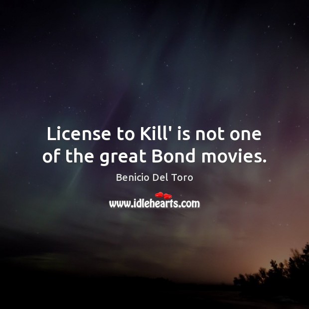 License to Kill’ is not one of the great Bond movies. Benicio Del Toro Picture Quote