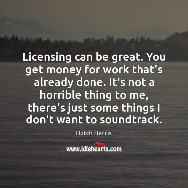 Licensing can be great. You get money for work that’s already done. Image