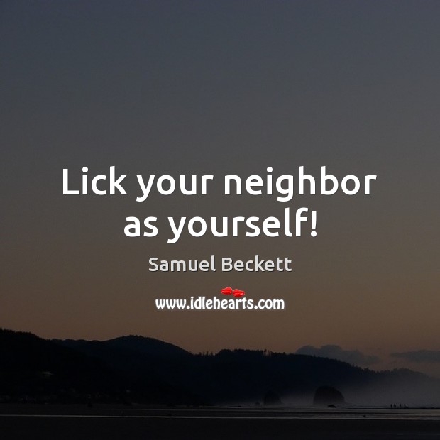 Lick your neighbor as yourself! Samuel Beckett Picture Quote