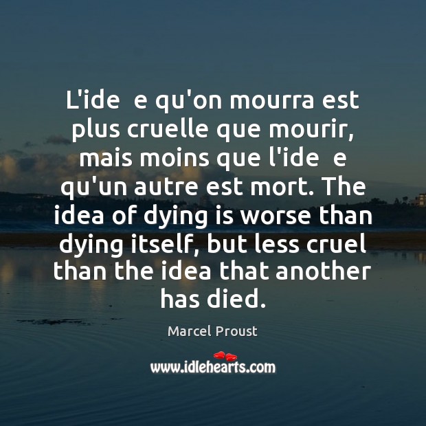 L’ide  e qu’on mourra est plus cruelle que mourir, mais moins que Marcel Proust Picture Quote
