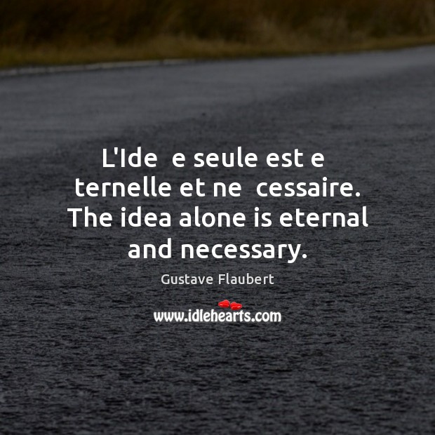 L’Ide  e seule est e  ternelle et ne  cessaire. The idea alone is eternal and necessary. Image