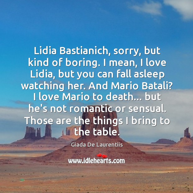 Lidia Bastianich, sorry, but kind of boring. I mean, I love Lidia, Giada De Laurentiis Picture Quote