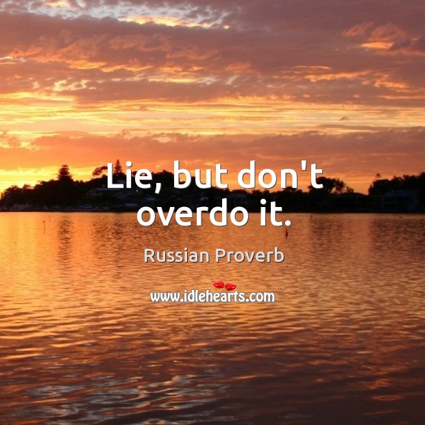 Lie, but don’t overdo it. Russian Proverbs Image