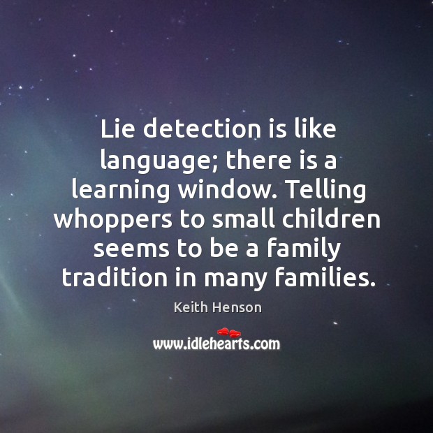 Lie detection is like language; there is a learning window. Keith Henson Picture Quote