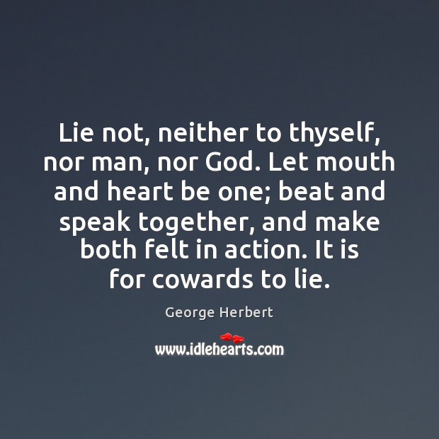 Lie not, neither to thyself, nor man, nor God. Let mouth and George Herbert Picture Quote