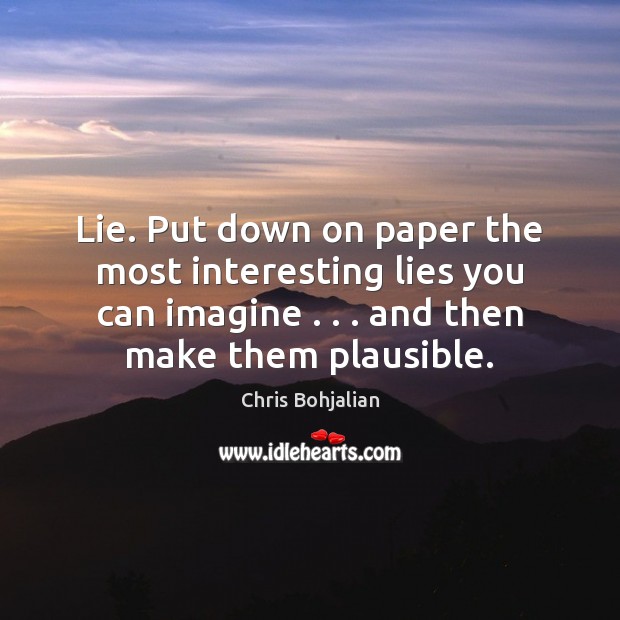 Lie. Put down on paper the most interesting lies you can imagine . . . Lie Quotes Image
