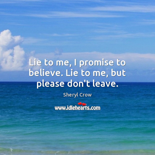 Lie to me, I promise to believe. Lie to me, but please don’t leave. Promise Quotes Image