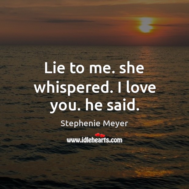 Lie to me. she whispered. I love you. he said. Stephenie Meyer Picture Quote