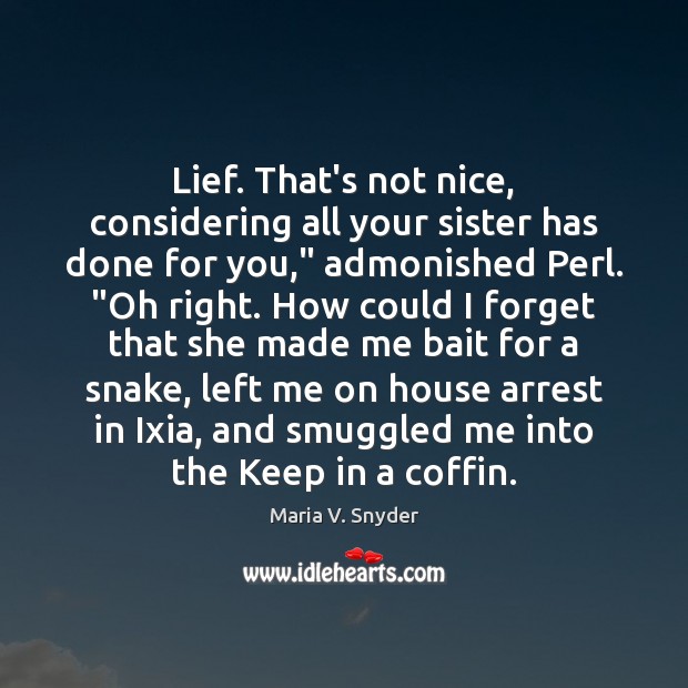 Lief. That’s not nice, considering all your sister has done for you,” Maria V. Snyder Picture Quote