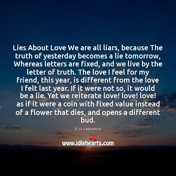 Lies About Love We are all liars, because The truth of yesterday D. H. Lawrence Picture Quote