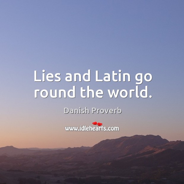 Lies and latin go round the world. Danish Proverbs Image