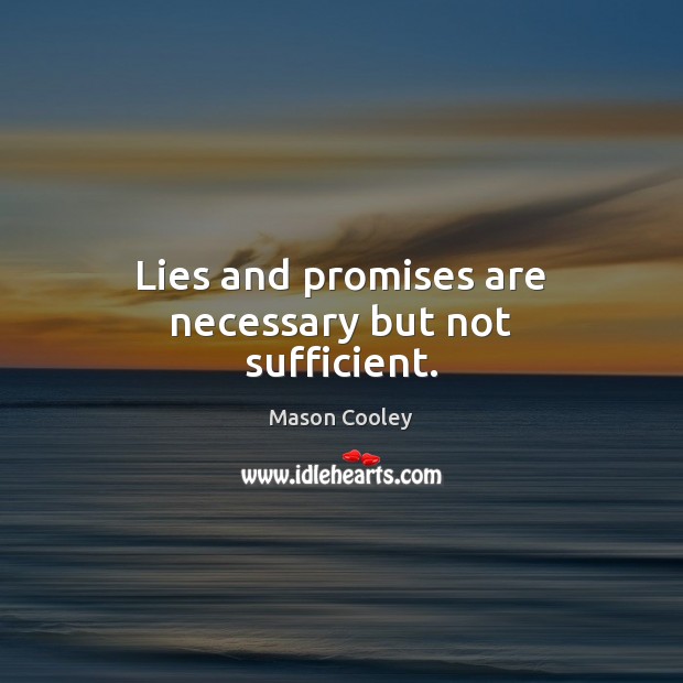 Lies and promises are necessary but not sufficient. Mason Cooley Picture Quote