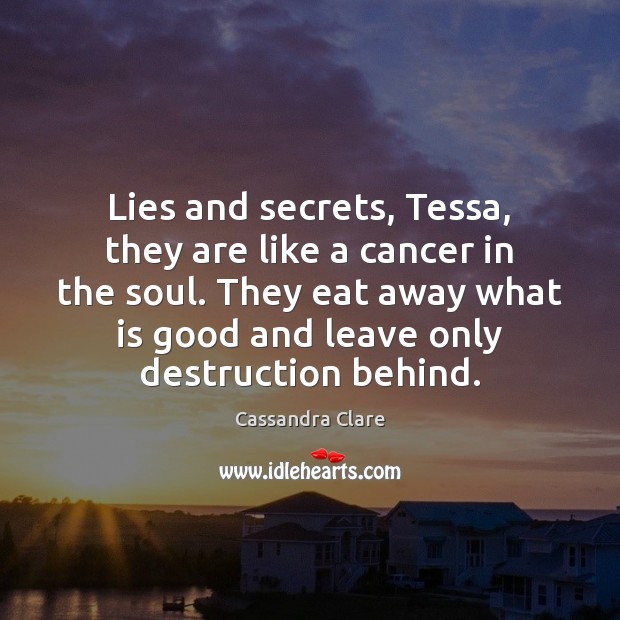 Lies and secrets, Tessa, they are like a cancer in the soul. Cassandra Clare Picture Quote