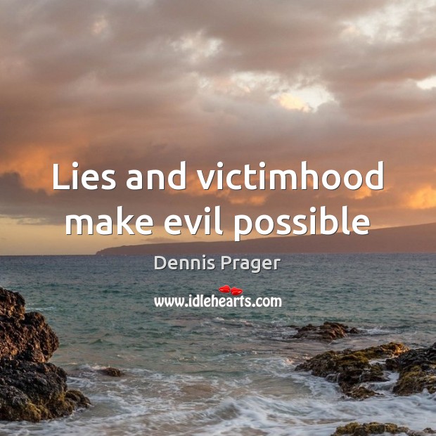 Lies and victimhood make evil possible Dennis Prager Picture Quote