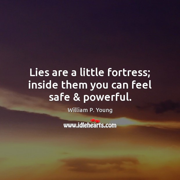 Lies are a little fortress; inside them you can feel safe & powerful. William P. Young Picture Quote