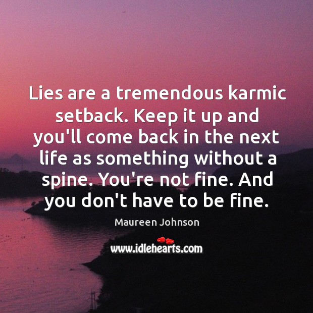 Lies are a tremendous karmic setback. Keep it up and you’ll come Maureen Johnson Picture Quote
