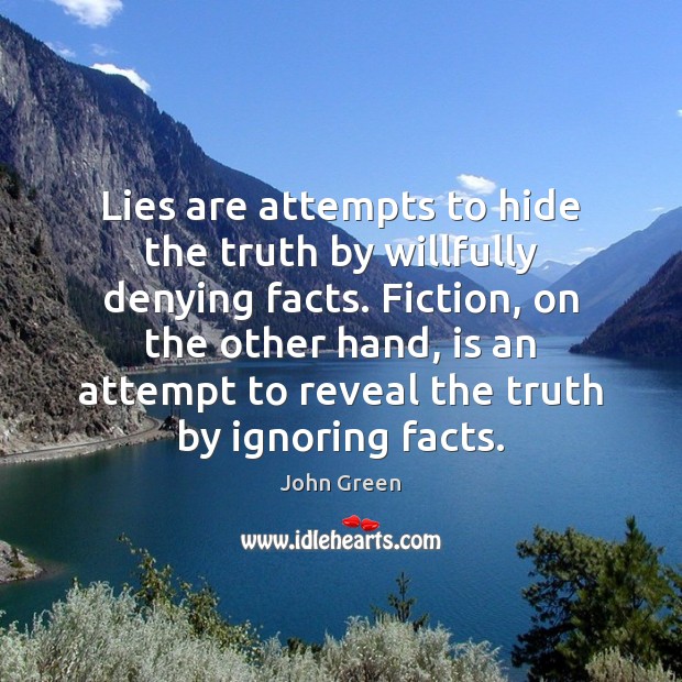 Lies are attempts to hide the truth by willfully denying facts. Fiction, John Green Picture Quote