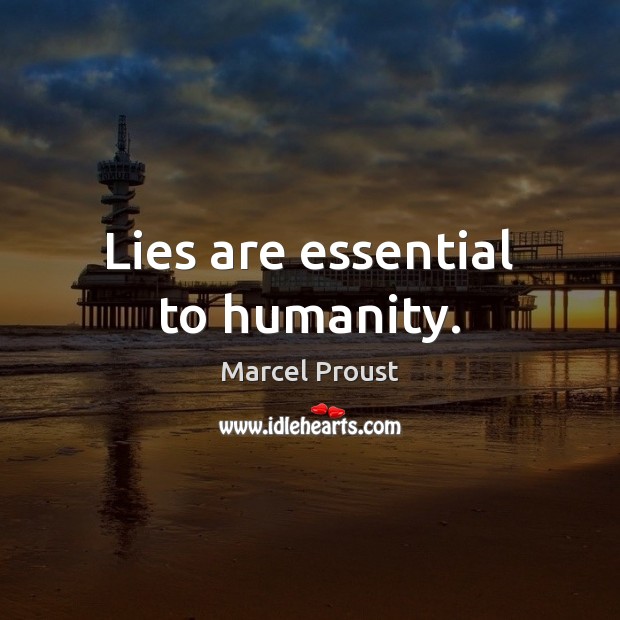 Lies are essential to humanity. Marcel Proust Picture Quote