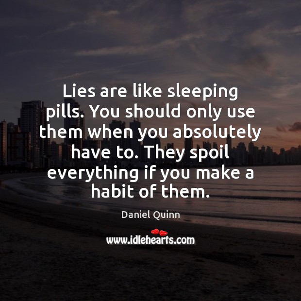 Lies are like sleeping pills. You should only use them when you Daniel Quinn Picture Quote