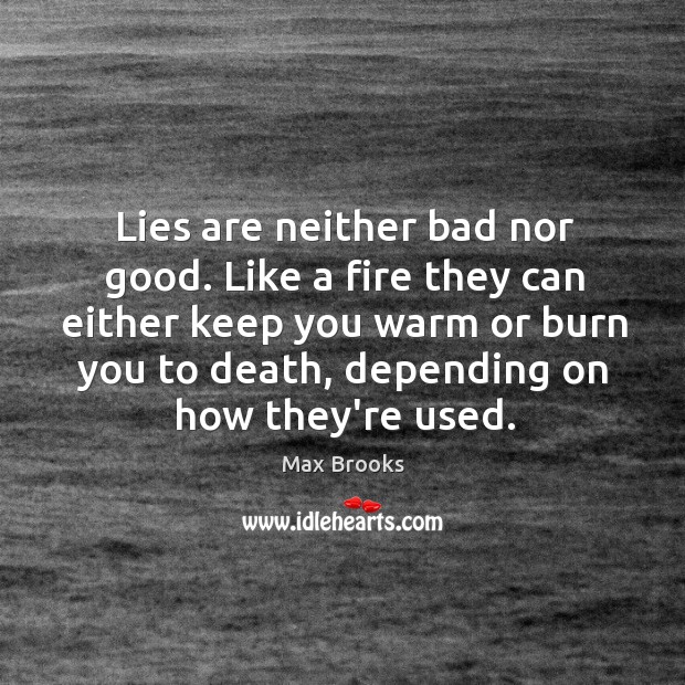 Lies are neither bad nor good. Like a fire they can either Max Brooks Picture Quote