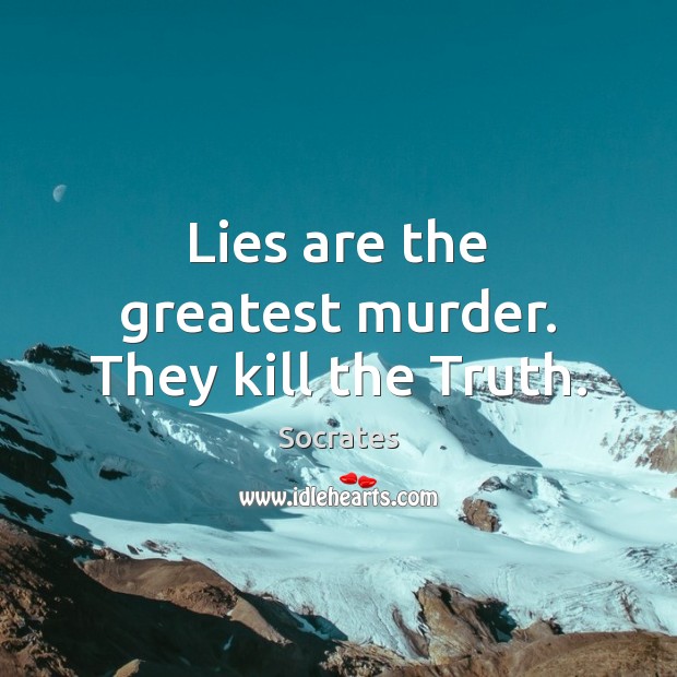 Lies are the greatest murder. They kill the Truth. Image