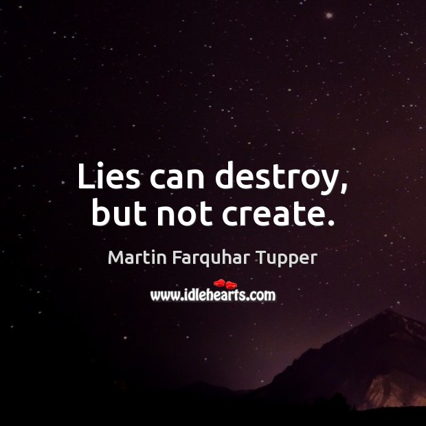 Lies can destroy, but not create. Martin Farquhar Tupper Picture Quote