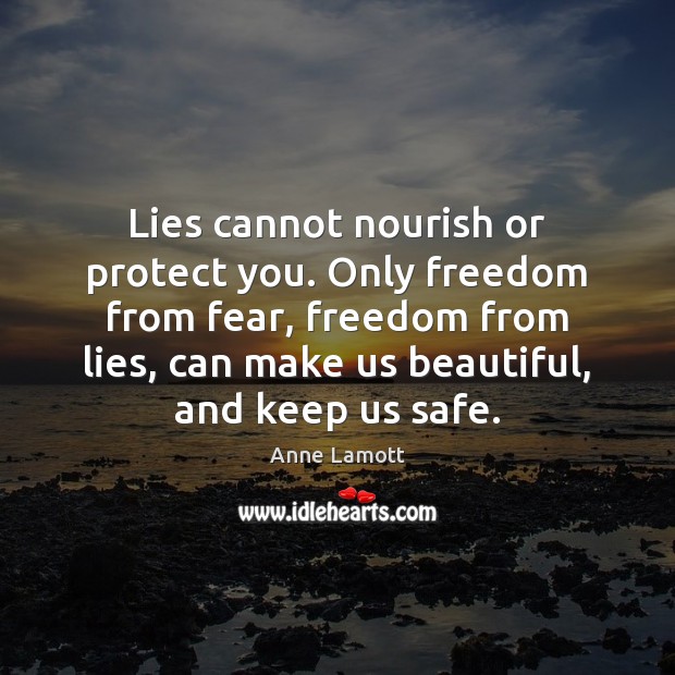 Lies cannot nourish or protect you. Only freedom from fear, freedom from Anne Lamott Picture Quote