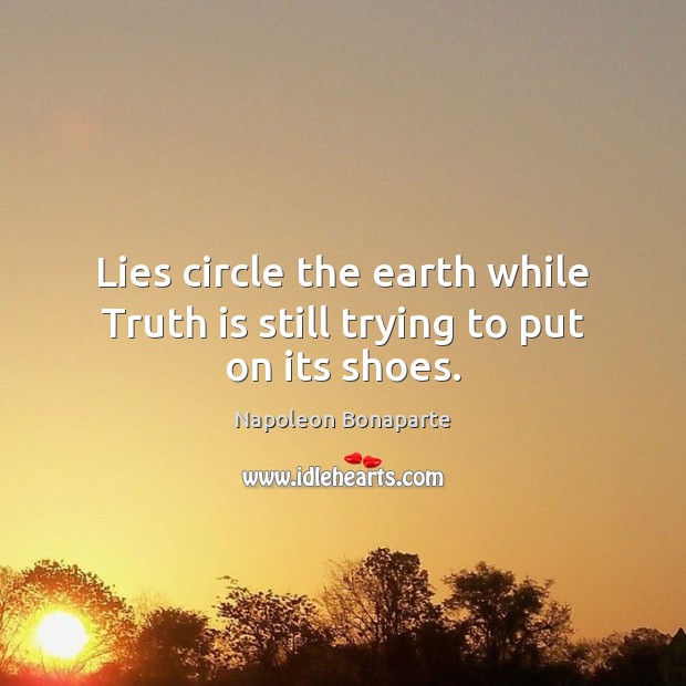 Lies circle the earth while Truth is still trying to put on its shoes. Image