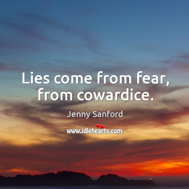 Lies come from fear, from cowardice. Jenny Sanford Picture Quote