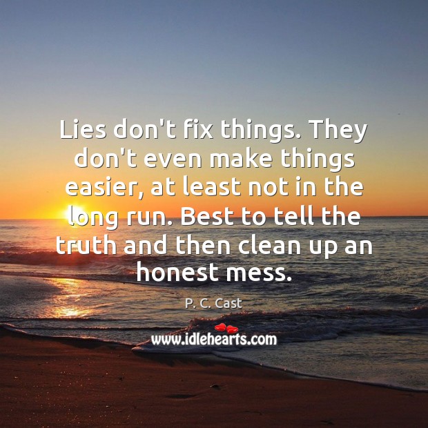 Lies don’t fix things. They don’t even make things easier, at least P. C. Cast Picture Quote