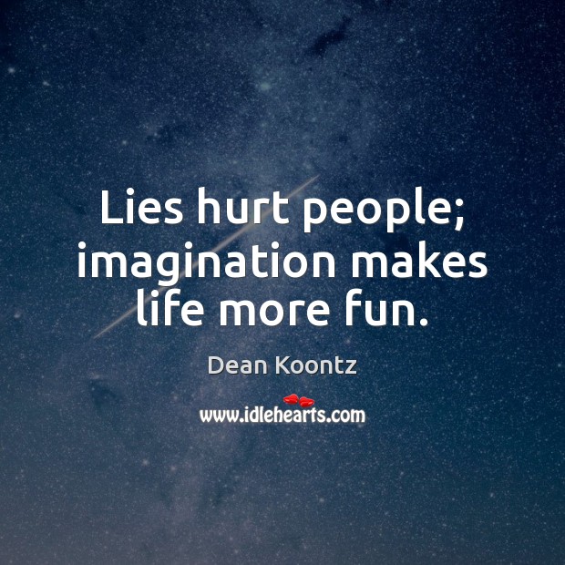 Lies hurt people; imagination makes life more fun. Dean Koontz Picture Quote