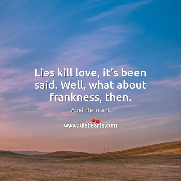 Lies kill love, it’s been said. Well, what about frankness, then. Image