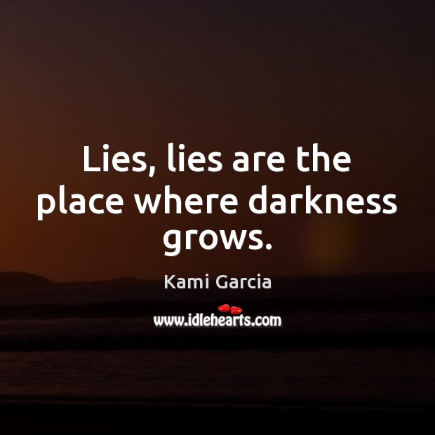 Lies, lies are the place where darkness grows. Kami Garcia Picture Quote