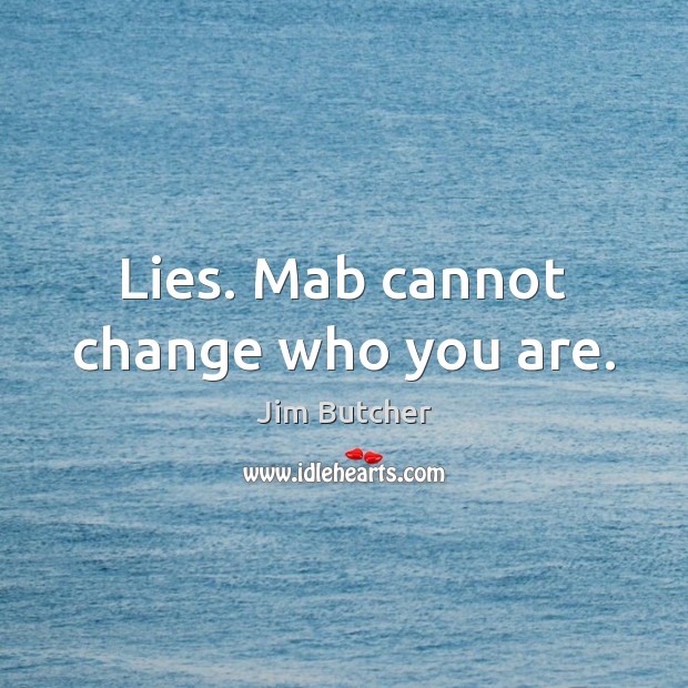 Lies. Mab cannot change who you are. Jim Butcher Picture Quote