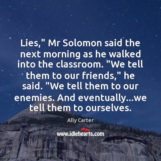 Lies,” Mr Solomon said the next morning as he walked into the Ally Carter Picture Quote
