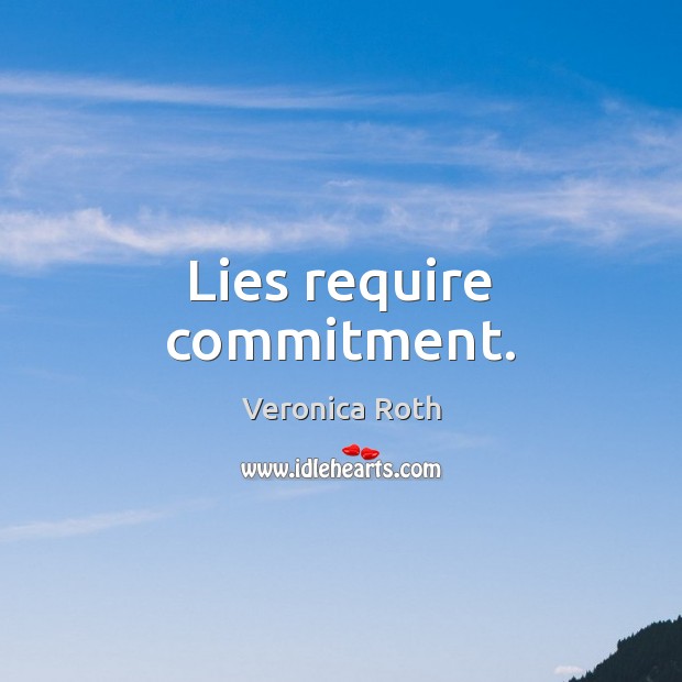 Lies require commitment. Veronica Roth Picture Quote