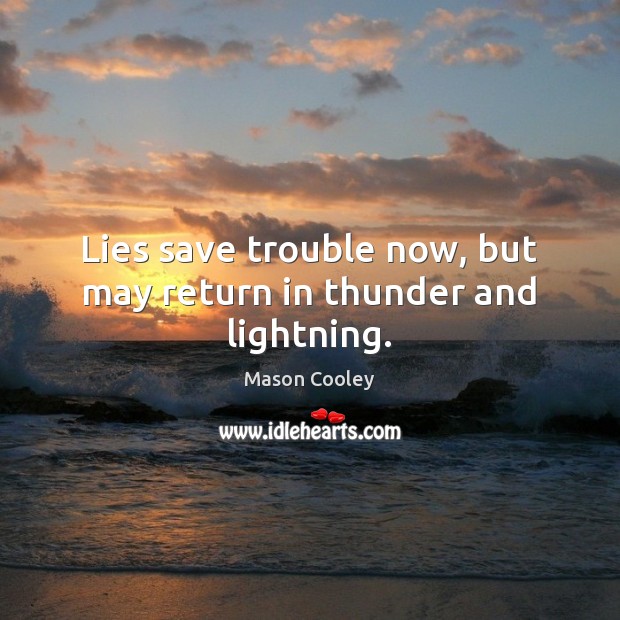 Lies save trouble now, but may return in thunder and lightning. Mason Cooley Picture Quote