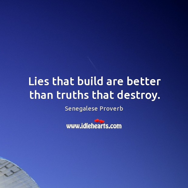 Lies that build are better than truths that destroy. Senegalese Proverbs Image