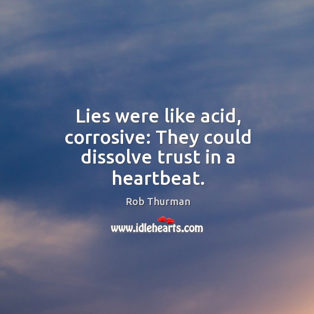 Lies were like acid, corrosive: They could dissolve trust in a heartbeat. Rob Thurman Picture Quote