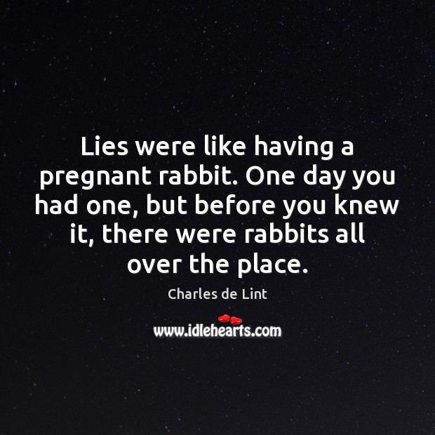 Lies were like having a pregnant rabbit. One day you had one, Charles de Lint Picture Quote