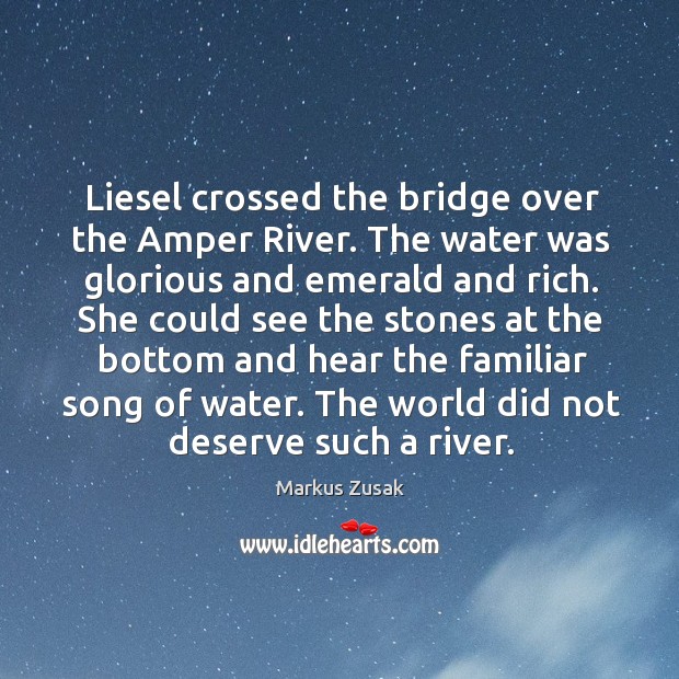 Liesel crossed the bridge over the Amper River. The water was glorious Markus Zusak Picture Quote