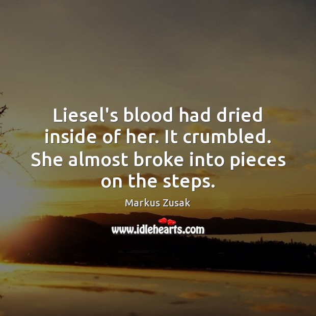 Liesel’s blood had dried inside of her. It crumbled. She almost broke Markus Zusak Picture Quote