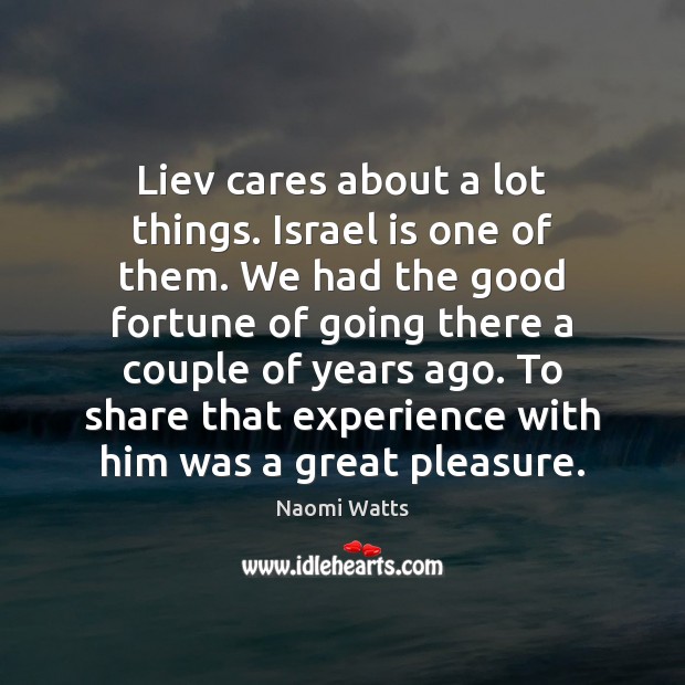 Liev cares about a lot things. Israel is one of them. We Naomi Watts Picture Quote
