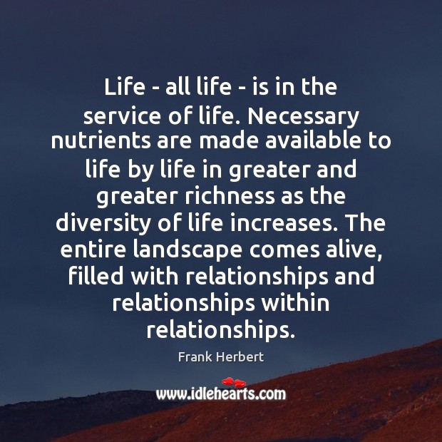 Life – all life – is in the service of life. Necessary Frank Herbert Picture Quote