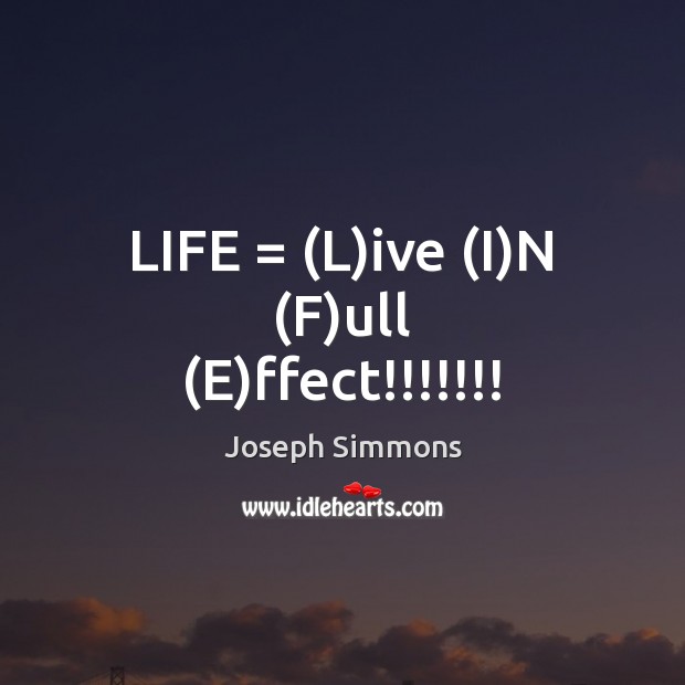 LIFE = (L)ive (I)N (F)ull (E)ffect!!!!!!! Joseph Simmons Picture Quote