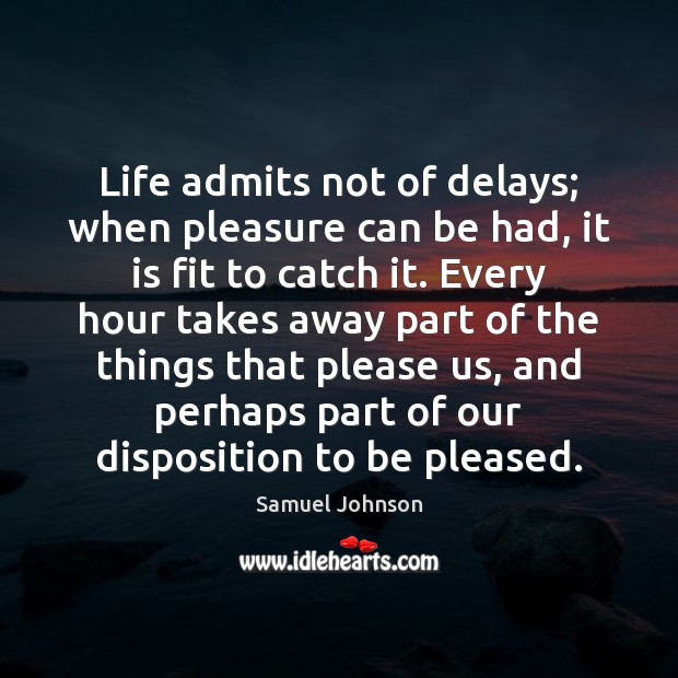 Life admits not of delays; when pleasure can be had, it is Image