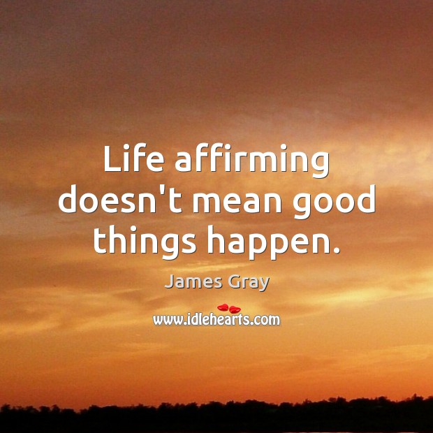 Life affirming doesn’t mean good things happen. Image