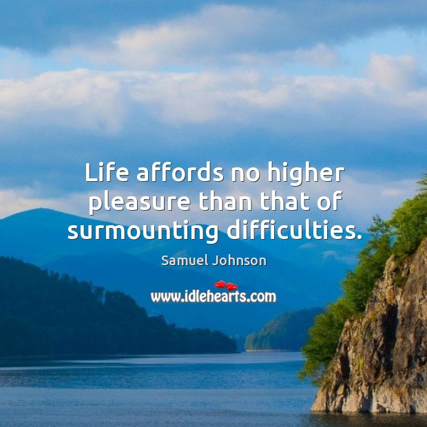 Life affords no higher pleasure than that of surmounting difficulties. Image