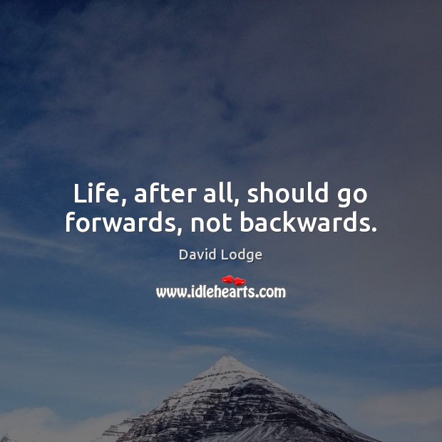 Life, after all, should go forwards, not backwards. 