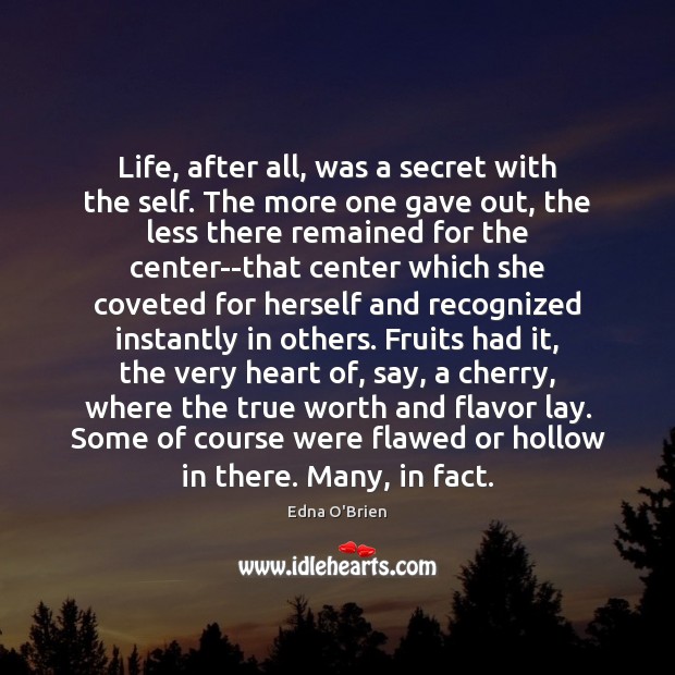 Life, after all, was a secret with the self. The more one Edna O’Brien Picture Quote